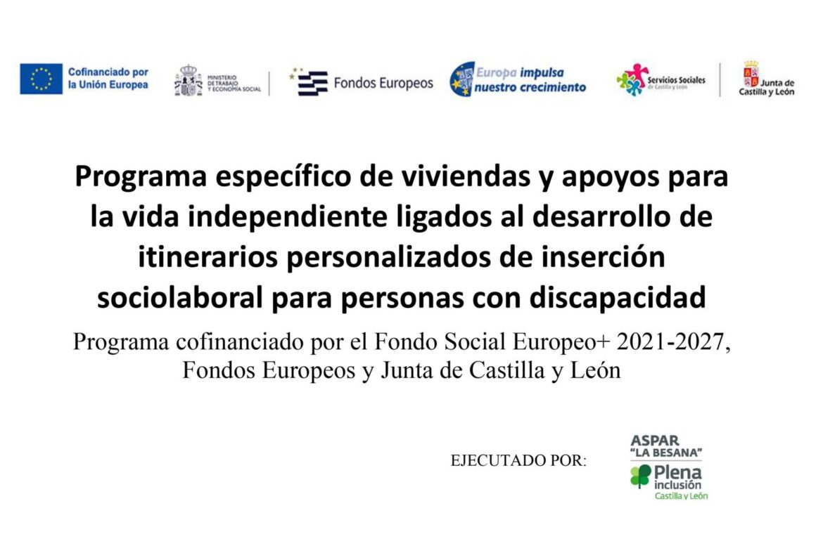 Programa específico de viviendas y apoyos para la vida independiente ligados al desarrollo de itinerarios personalizados de inserción sociolaboral para personas con discapacidad Programa cofinanciado por el Fondo Social Europeo+ 2021-2027, Fondos Europeos y Junta de Castilla y León